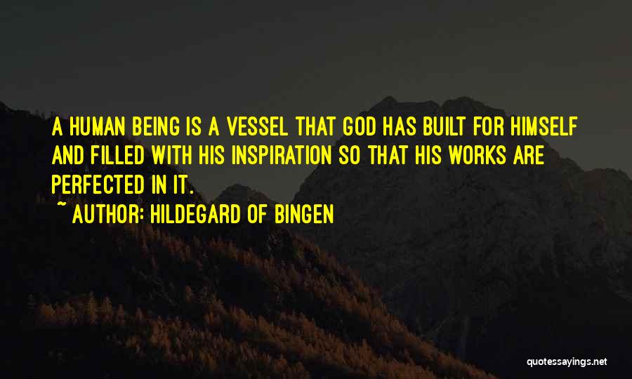 Hildegard Of Bingen Quotes: A Human Being Is A Vessel That God Has Built For Himself And Filled With His Inspiration So That His