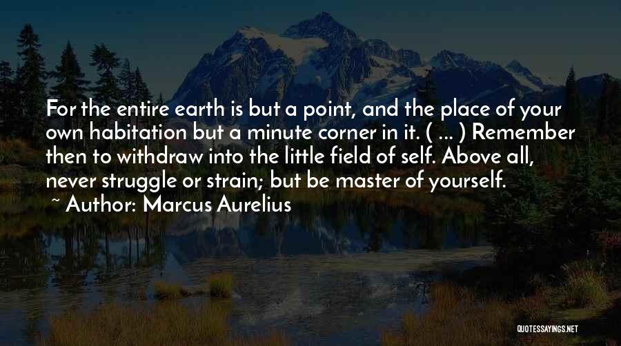 Marcus Aurelius Quotes: For The Entire Earth Is But A Point, And The Place Of Your Own Habitation But A Minute Corner In