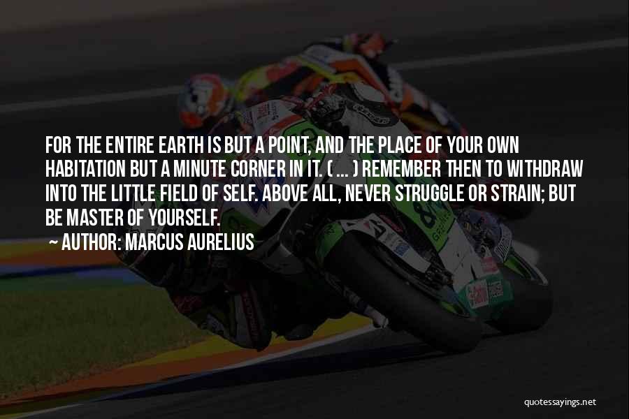 Marcus Aurelius Quotes: For The Entire Earth Is But A Point, And The Place Of Your Own Habitation But A Minute Corner In