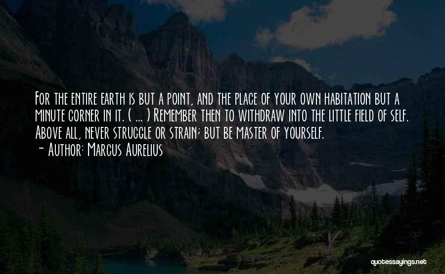 Marcus Aurelius Quotes: For The Entire Earth Is But A Point, And The Place Of Your Own Habitation But A Minute Corner In