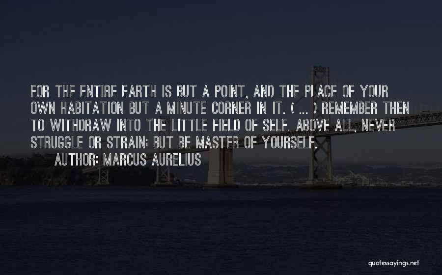 Marcus Aurelius Quotes: For The Entire Earth Is But A Point, And The Place Of Your Own Habitation But A Minute Corner In