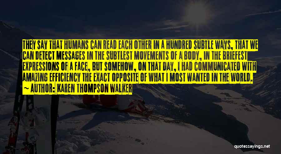 Karen Thompson Walker Quotes: They Say That Humans Can Read Each Other In A Hundred Subtle Ways, That We Can Detect Messages In The