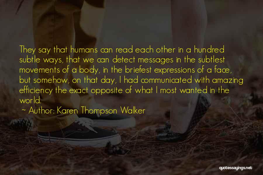 Karen Thompson Walker Quotes: They Say That Humans Can Read Each Other In A Hundred Subtle Ways, That We Can Detect Messages In The