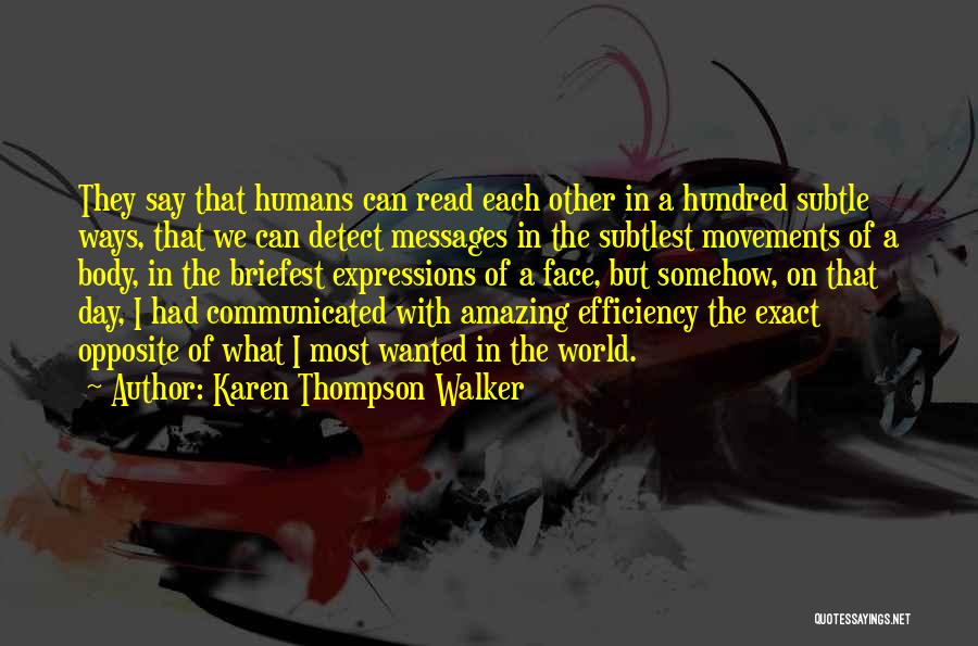 Karen Thompson Walker Quotes: They Say That Humans Can Read Each Other In A Hundred Subtle Ways, That We Can Detect Messages In The