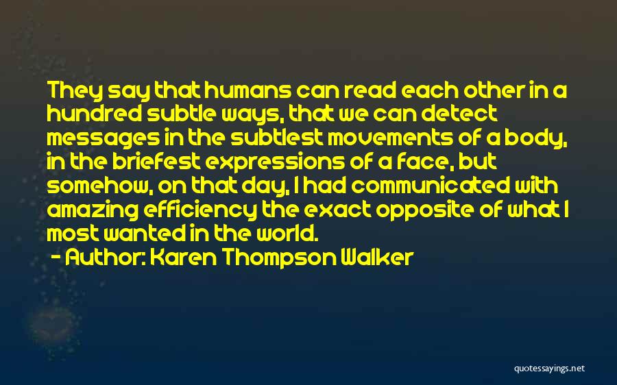 Karen Thompson Walker Quotes: They Say That Humans Can Read Each Other In A Hundred Subtle Ways, That We Can Detect Messages In The