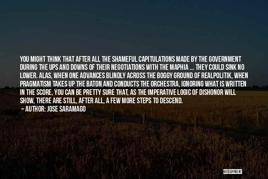 Jose Saramago Quotes: You Might Think That After All The Shameful Capitulations Made By The Government During The Ups And Downs Of Their