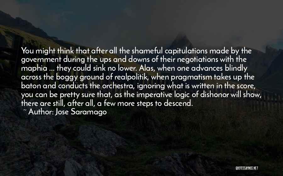 Jose Saramago Quotes: You Might Think That After All The Shameful Capitulations Made By The Government During The Ups And Downs Of Their