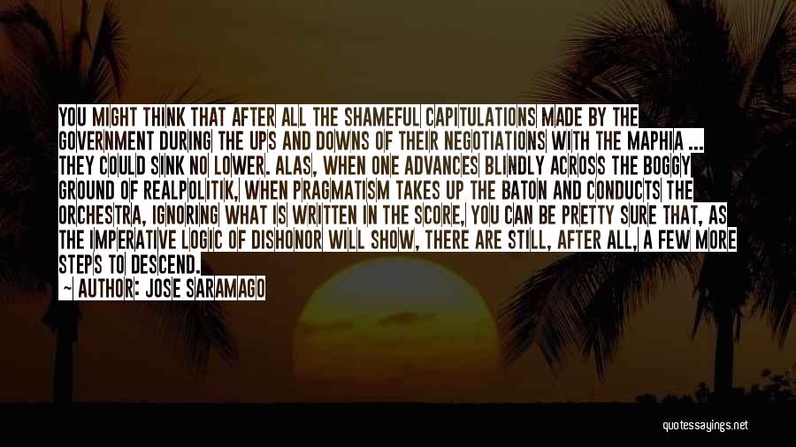 Jose Saramago Quotes: You Might Think That After All The Shameful Capitulations Made By The Government During The Ups And Downs Of Their