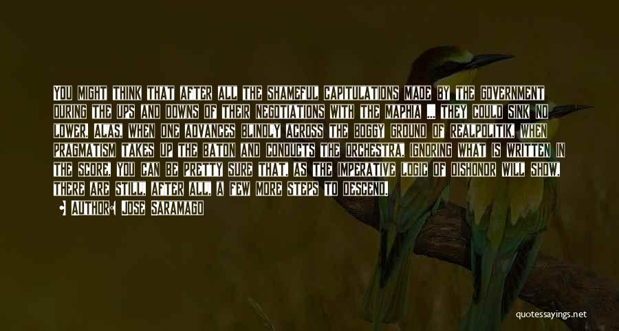 Jose Saramago Quotes: You Might Think That After All The Shameful Capitulations Made By The Government During The Ups And Downs Of Their