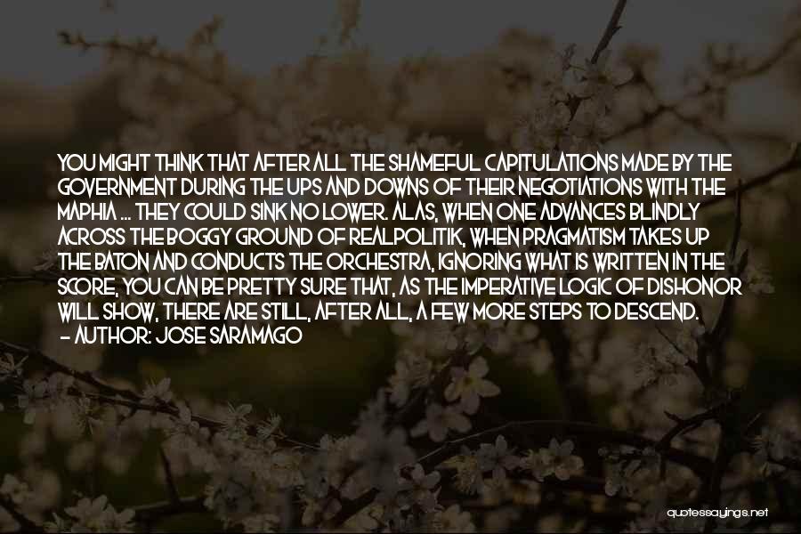 Jose Saramago Quotes: You Might Think That After All The Shameful Capitulations Made By The Government During The Ups And Downs Of Their