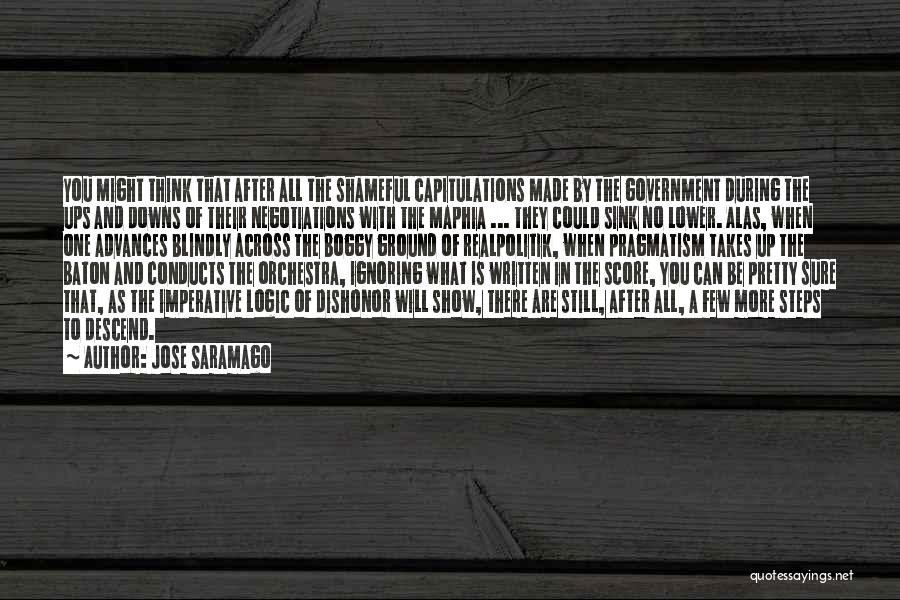Jose Saramago Quotes: You Might Think That After All The Shameful Capitulations Made By The Government During The Ups And Downs Of Their
