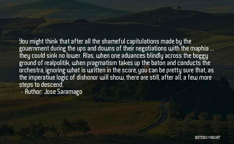 Jose Saramago Quotes: You Might Think That After All The Shameful Capitulations Made By The Government During The Ups And Downs Of Their