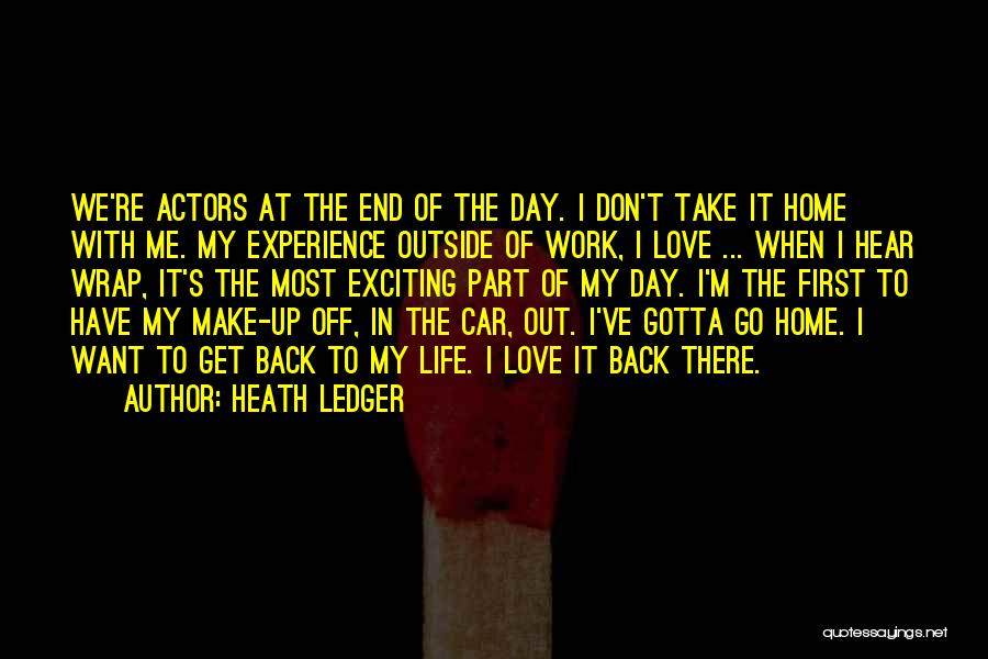 Heath Ledger Quotes: We're Actors At The End Of The Day. I Don't Take It Home With Me. My Experience Outside Of Work,