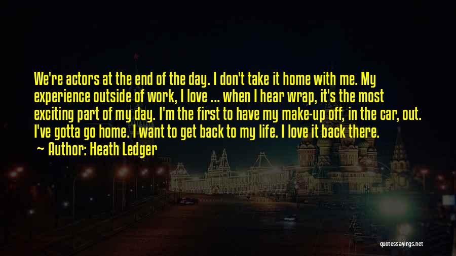 Heath Ledger Quotes: We're Actors At The End Of The Day. I Don't Take It Home With Me. My Experience Outside Of Work,