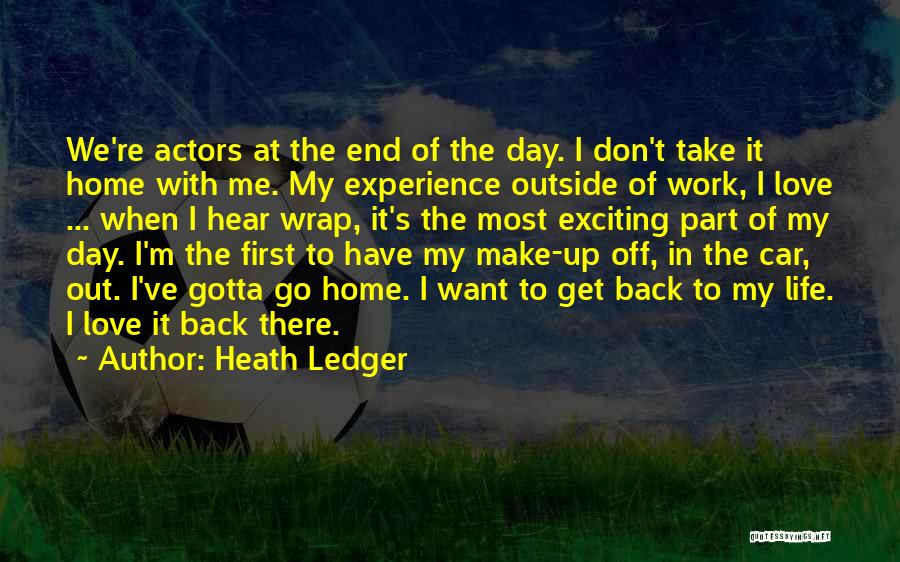 Heath Ledger Quotes: We're Actors At The End Of The Day. I Don't Take It Home With Me. My Experience Outside Of Work,