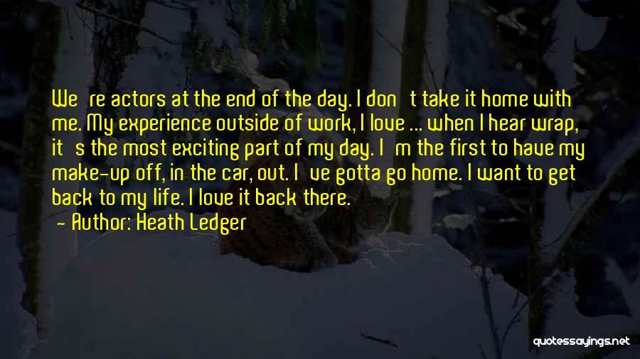 Heath Ledger Quotes: We're Actors At The End Of The Day. I Don't Take It Home With Me. My Experience Outside Of Work,
