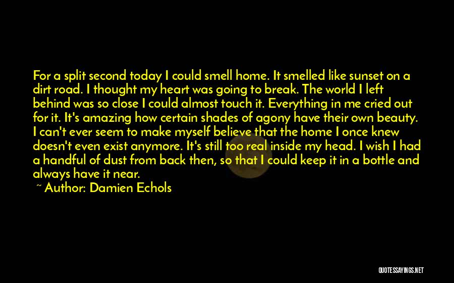 Damien Echols Quotes: For A Split Second Today I Could Smell Home. It Smelled Like Sunset On A Dirt Road. I Thought My