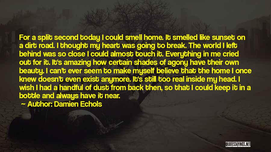 Damien Echols Quotes: For A Split Second Today I Could Smell Home. It Smelled Like Sunset On A Dirt Road. I Thought My