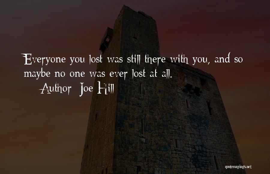 Joe Hill Quotes: Everyone You Lost Was Still There With You, And So Maybe No One Was Ever Lost At All.