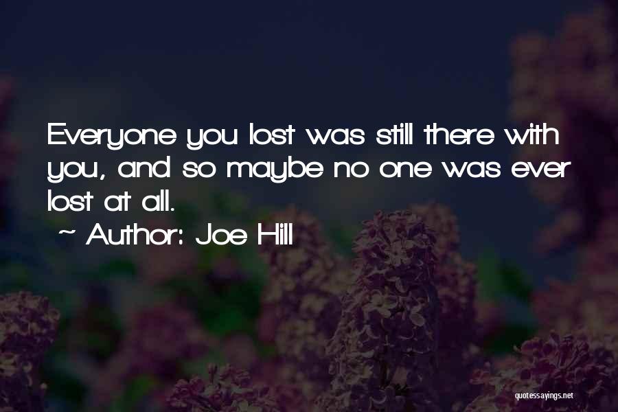 Joe Hill Quotes: Everyone You Lost Was Still There With You, And So Maybe No One Was Ever Lost At All.