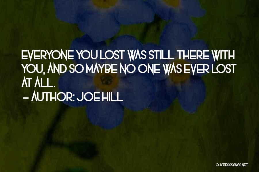 Joe Hill Quotes: Everyone You Lost Was Still There With You, And So Maybe No One Was Ever Lost At All.