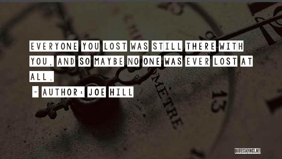 Joe Hill Quotes: Everyone You Lost Was Still There With You, And So Maybe No One Was Ever Lost At All.