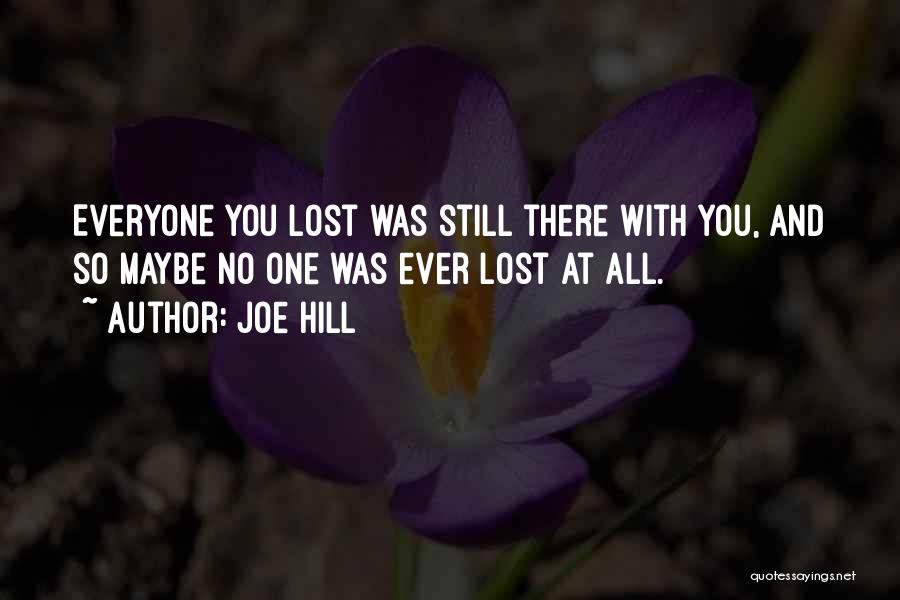 Joe Hill Quotes: Everyone You Lost Was Still There With You, And So Maybe No One Was Ever Lost At All.