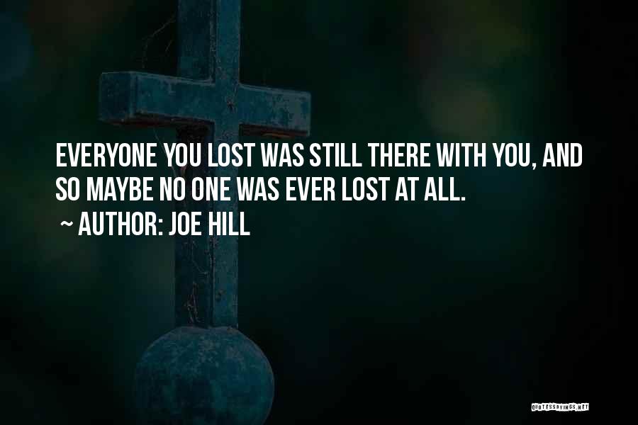 Joe Hill Quotes: Everyone You Lost Was Still There With You, And So Maybe No One Was Ever Lost At All.