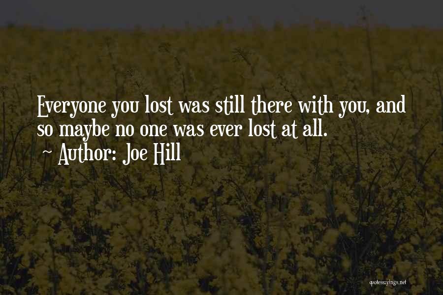 Joe Hill Quotes: Everyone You Lost Was Still There With You, And So Maybe No One Was Ever Lost At All.