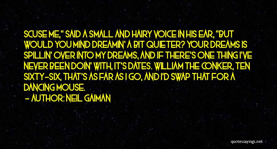 Neil Gaiman Quotes: Scuse Me, Said A Small And Hairy Voice In His Ear, But Would You Mind Dreamin' A Bit Quieter? Your