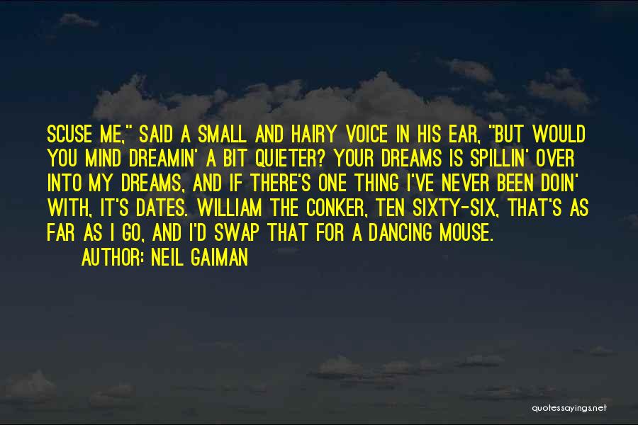 Neil Gaiman Quotes: Scuse Me, Said A Small And Hairy Voice In His Ear, But Would You Mind Dreamin' A Bit Quieter? Your