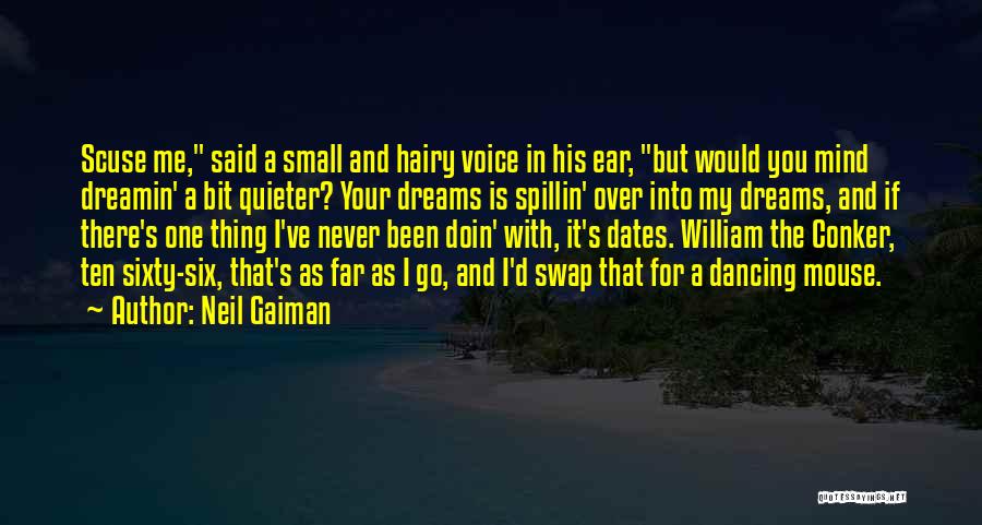 Neil Gaiman Quotes: Scuse Me, Said A Small And Hairy Voice In His Ear, But Would You Mind Dreamin' A Bit Quieter? Your