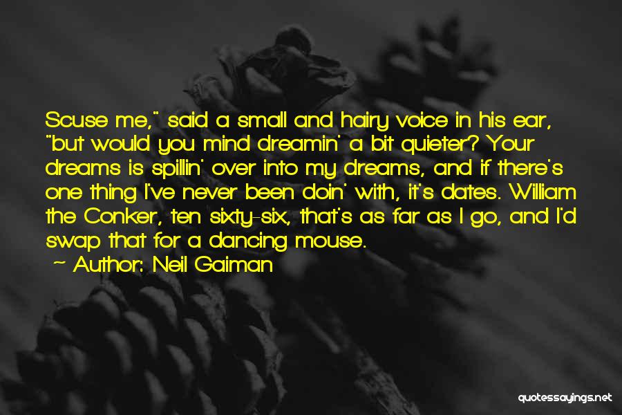 Neil Gaiman Quotes: Scuse Me, Said A Small And Hairy Voice In His Ear, But Would You Mind Dreamin' A Bit Quieter? Your