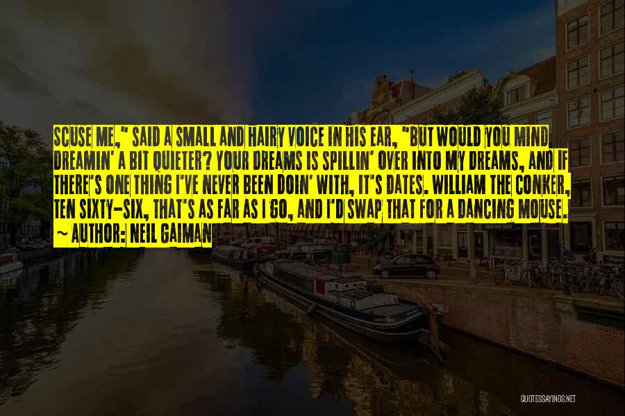 Neil Gaiman Quotes: Scuse Me, Said A Small And Hairy Voice In His Ear, But Would You Mind Dreamin' A Bit Quieter? Your