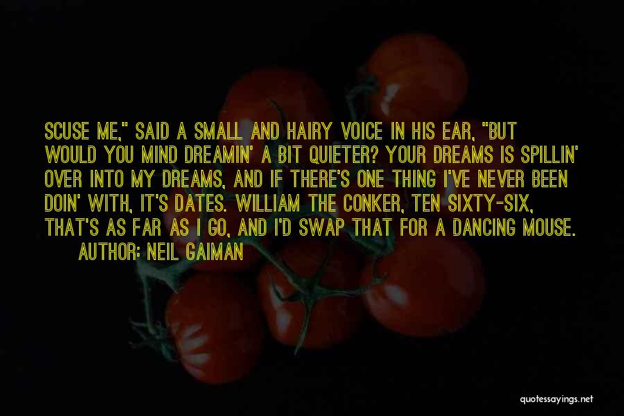 Neil Gaiman Quotes: Scuse Me, Said A Small And Hairy Voice In His Ear, But Would You Mind Dreamin' A Bit Quieter? Your