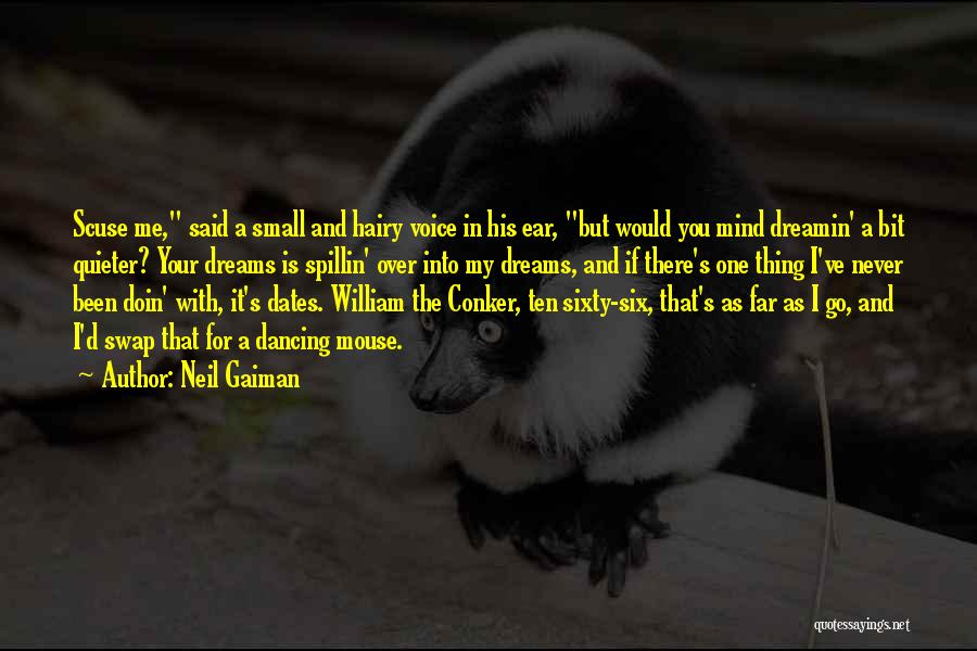 Neil Gaiman Quotes: Scuse Me, Said A Small And Hairy Voice In His Ear, But Would You Mind Dreamin' A Bit Quieter? Your