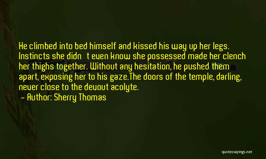 Sherry Thomas Quotes: He Climbed Into Bed Himself And Kissed His Way Up Her Legs. Instincts She Didn't Even Know She Possessed Made