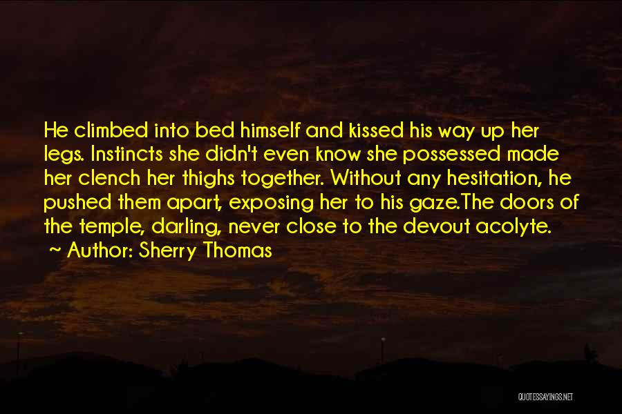Sherry Thomas Quotes: He Climbed Into Bed Himself And Kissed His Way Up Her Legs. Instincts She Didn't Even Know She Possessed Made