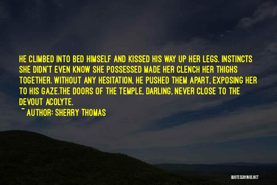 Sherry Thomas Quotes: He Climbed Into Bed Himself And Kissed His Way Up Her Legs. Instincts She Didn't Even Know She Possessed Made