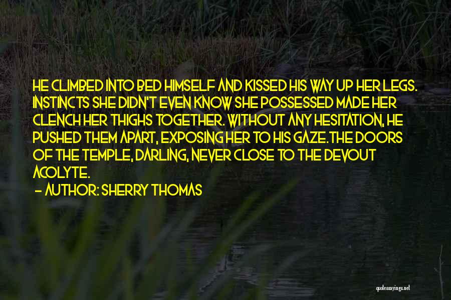 Sherry Thomas Quotes: He Climbed Into Bed Himself And Kissed His Way Up Her Legs. Instincts She Didn't Even Know She Possessed Made
