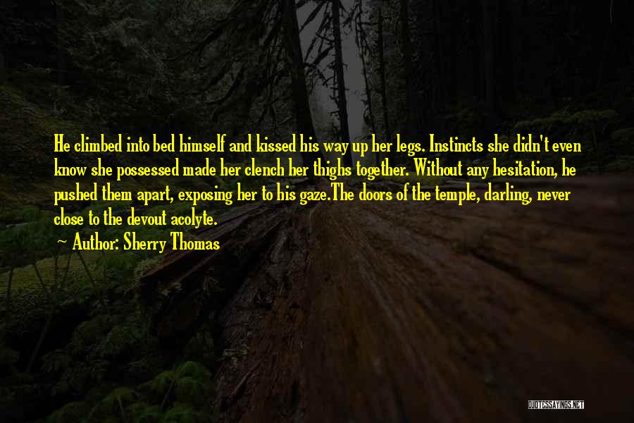 Sherry Thomas Quotes: He Climbed Into Bed Himself And Kissed His Way Up Her Legs. Instincts She Didn't Even Know She Possessed Made