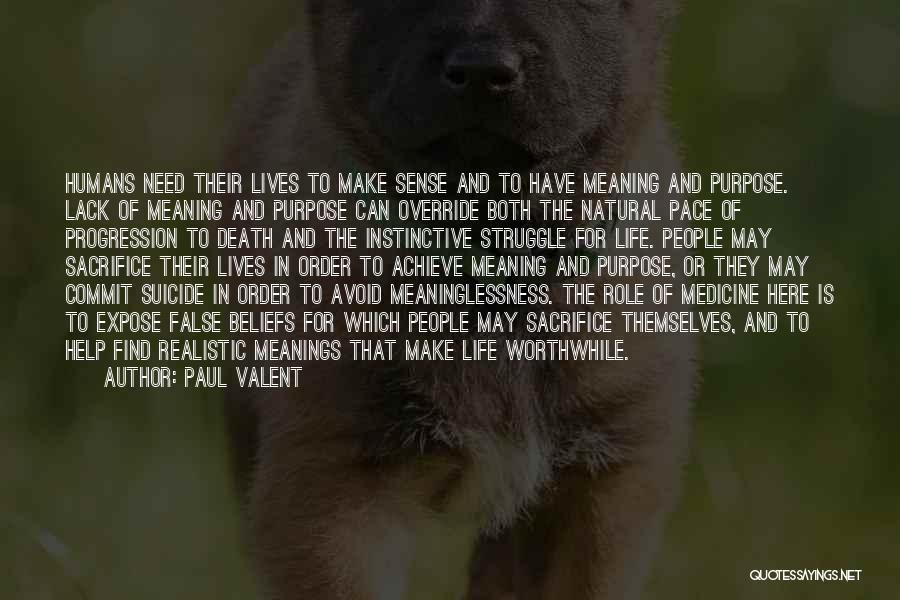 Paul Valent Quotes: Humans Need Their Lives To Make Sense And To Have Meaning And Purpose. Lack Of Meaning And Purpose Can Override