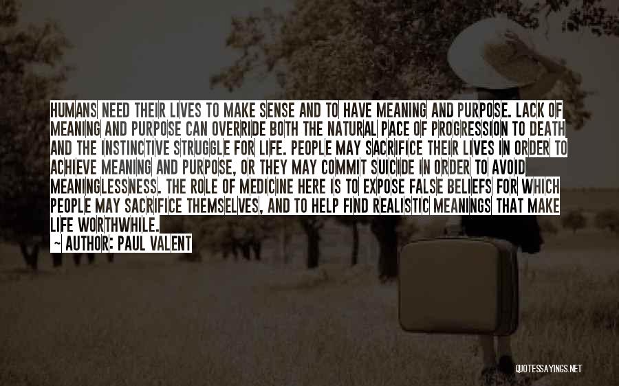Paul Valent Quotes: Humans Need Their Lives To Make Sense And To Have Meaning And Purpose. Lack Of Meaning And Purpose Can Override