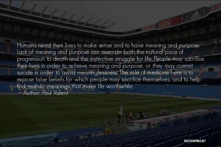 Paul Valent Quotes: Humans Need Their Lives To Make Sense And To Have Meaning And Purpose. Lack Of Meaning And Purpose Can Override