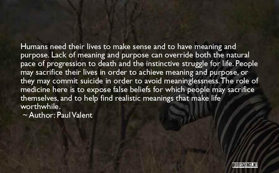 Paul Valent Quotes: Humans Need Their Lives To Make Sense And To Have Meaning And Purpose. Lack Of Meaning And Purpose Can Override