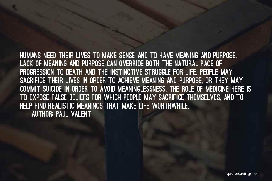 Paul Valent Quotes: Humans Need Their Lives To Make Sense And To Have Meaning And Purpose. Lack Of Meaning And Purpose Can Override