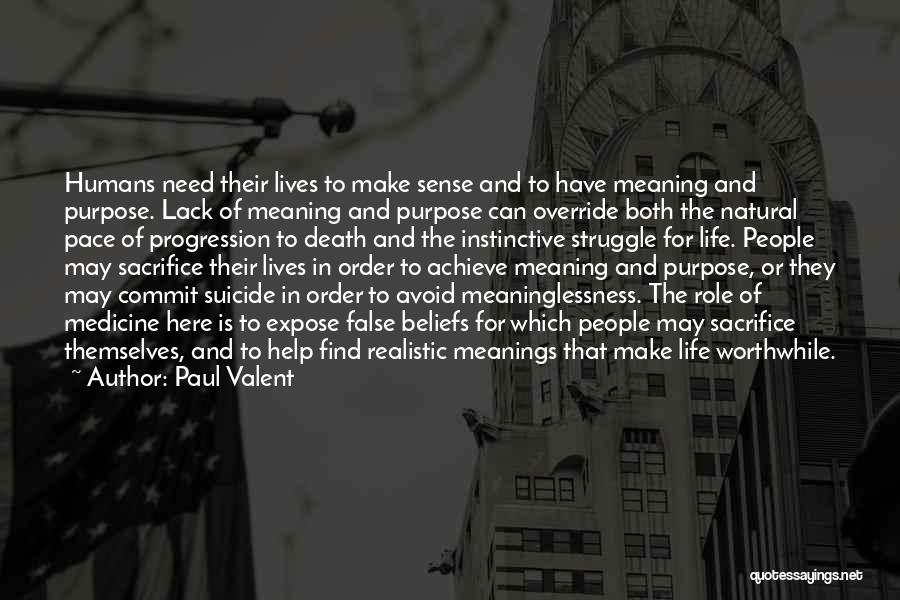 Paul Valent Quotes: Humans Need Their Lives To Make Sense And To Have Meaning And Purpose. Lack Of Meaning And Purpose Can Override