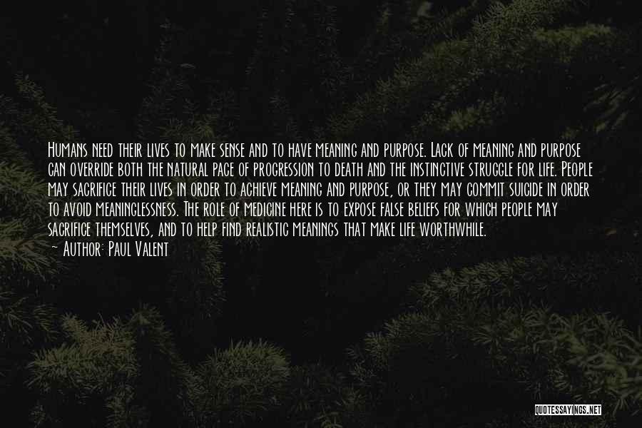 Paul Valent Quotes: Humans Need Their Lives To Make Sense And To Have Meaning And Purpose. Lack Of Meaning And Purpose Can Override