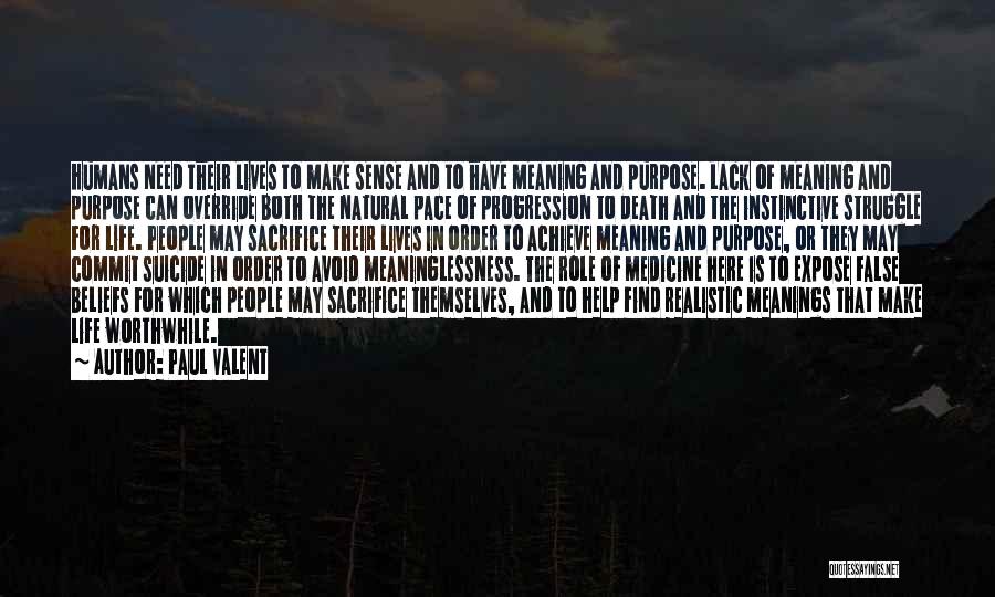 Paul Valent Quotes: Humans Need Their Lives To Make Sense And To Have Meaning And Purpose. Lack Of Meaning And Purpose Can Override