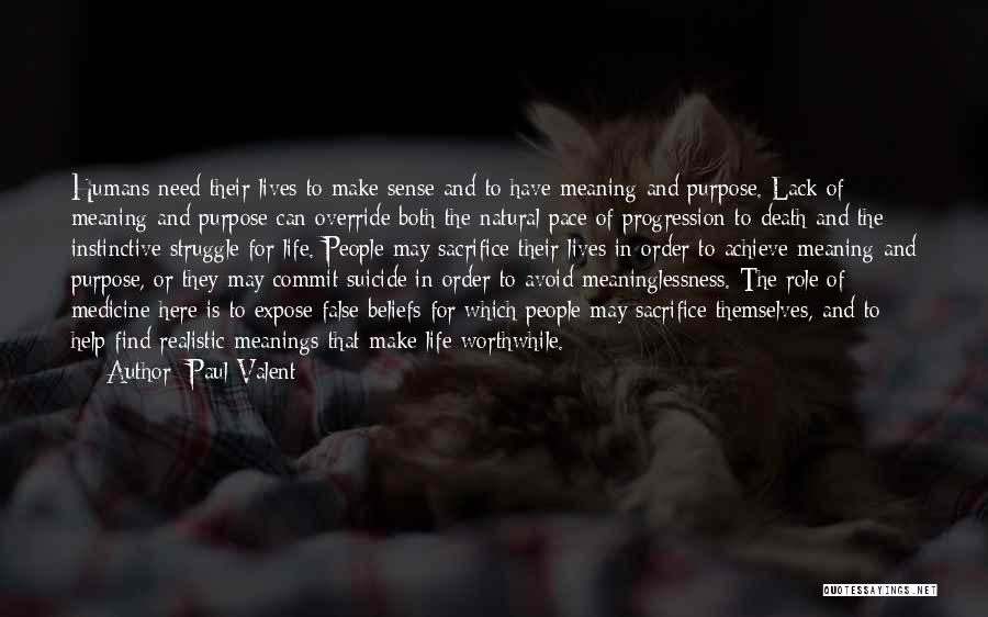 Paul Valent Quotes: Humans Need Their Lives To Make Sense And To Have Meaning And Purpose. Lack Of Meaning And Purpose Can Override